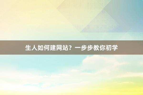 生人如何建网站？一步步教你初学
